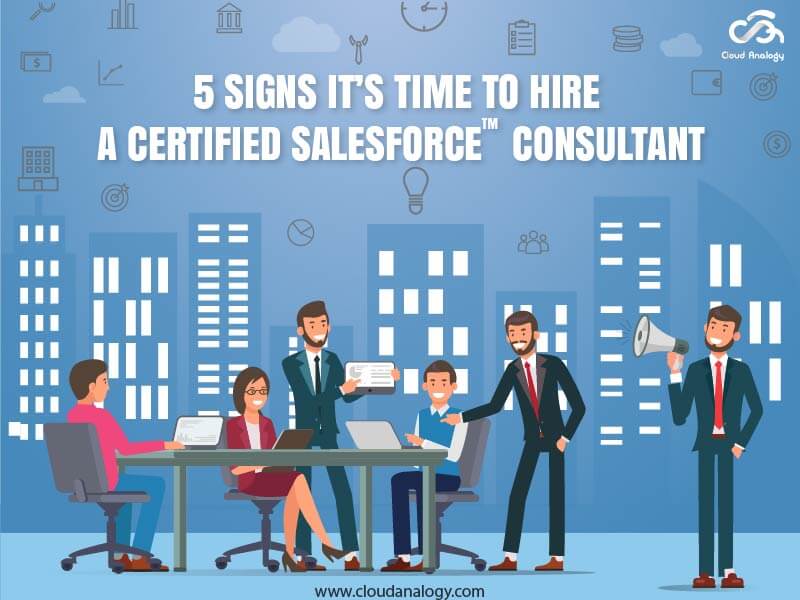 5 Signs It’s Time To Hire A Certified Salesforce Consultant-01